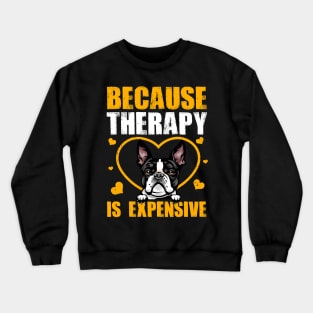 Because Therapy Is Expensive Boston Terrier Crewneck Sweatshirt